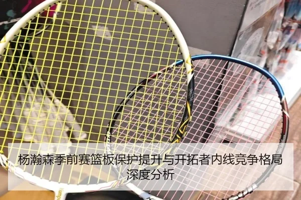 杨瀚森季前赛篮板保护提升与开拓者内线竞争格局深度分析